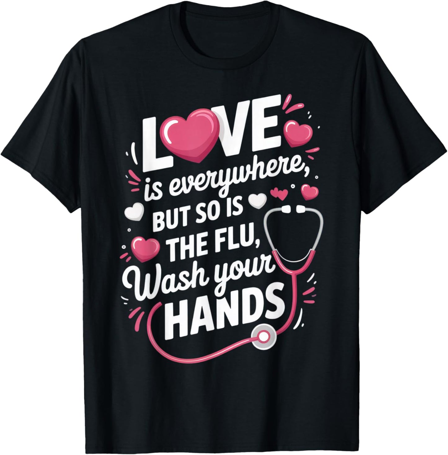 Love is Everywhere, But So is The Flu, Wash Your Hands for T-Shirt - T-Shirt | Black