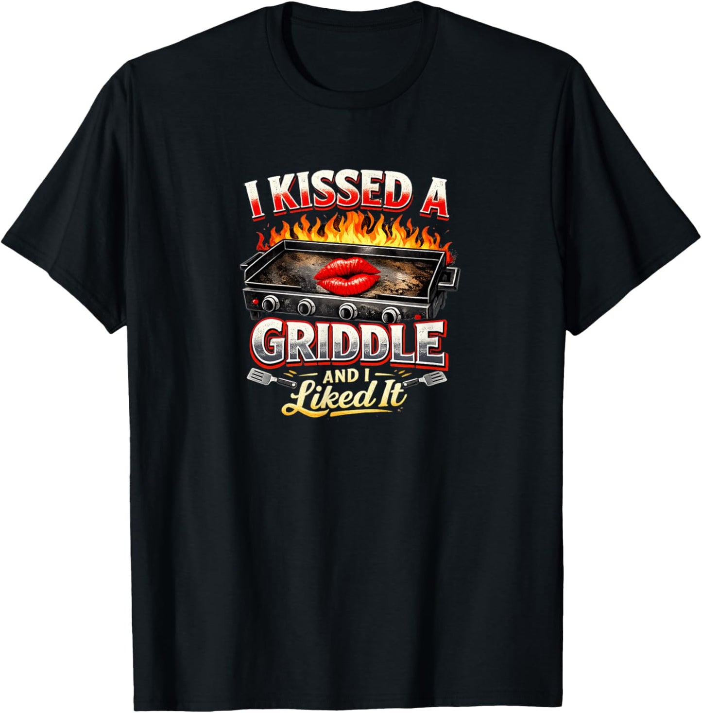 I Kissed A Griddle and I Liked It T-Shirt - T-Shirt | Black