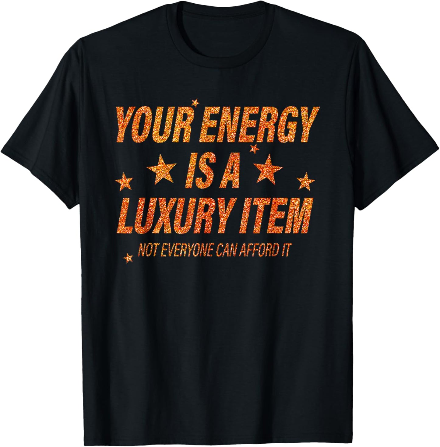 Your Energy is A Luxury Item Not Everyone Can Afford It T-Shirt - T-Shirt | Black