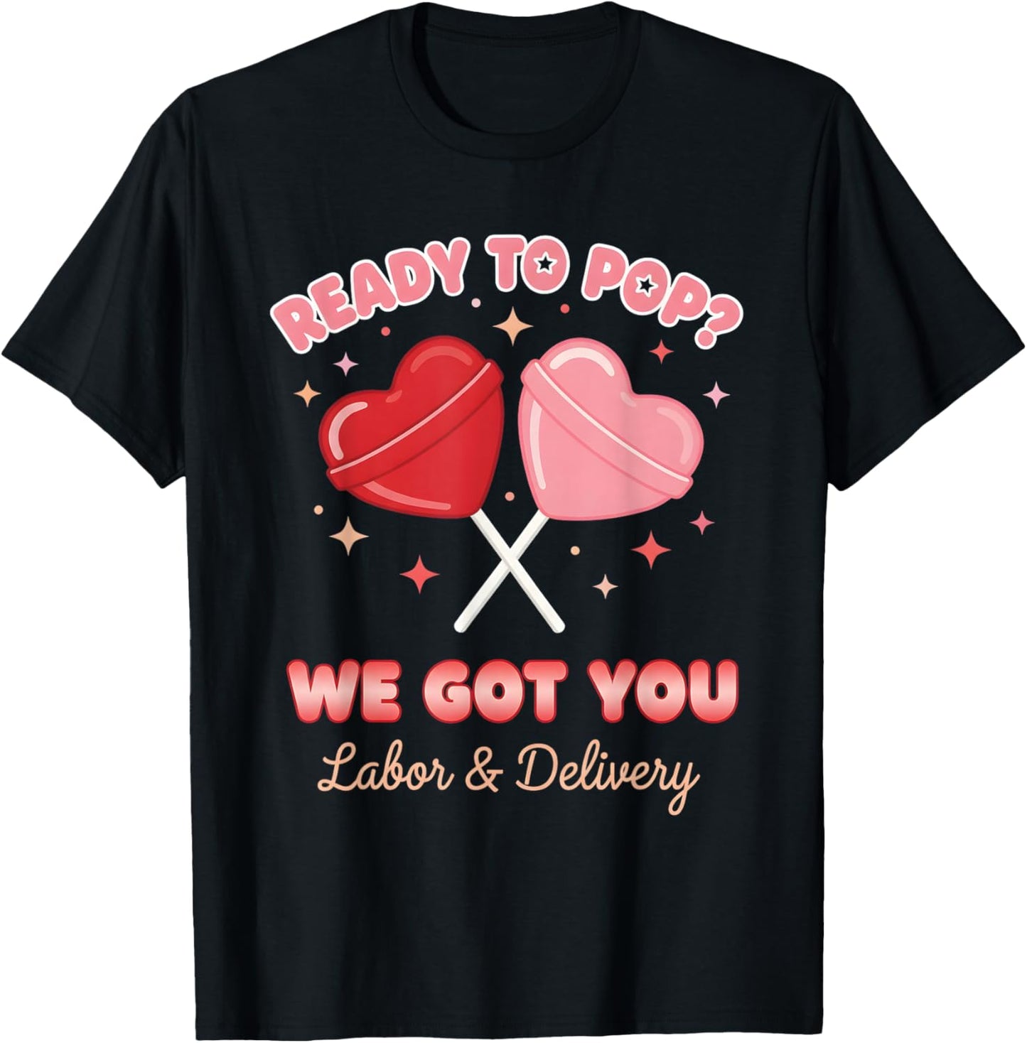 Ready to Pop We Got You Valentines Day Labor and Delivery T-Shirt - T-Shirt | Black