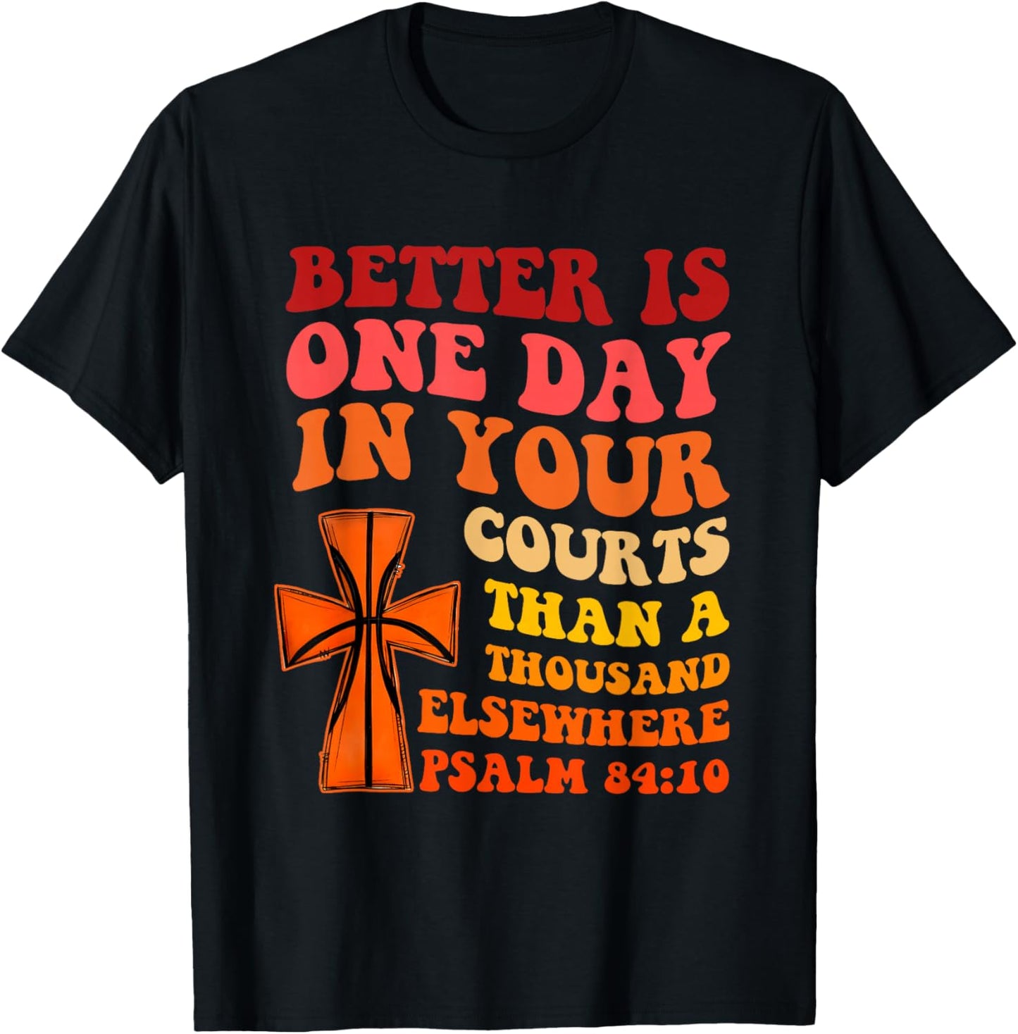 Better is One Day in Your Courts Than A Thousand Elsewhere T-Shirt - T-Shirt | Black