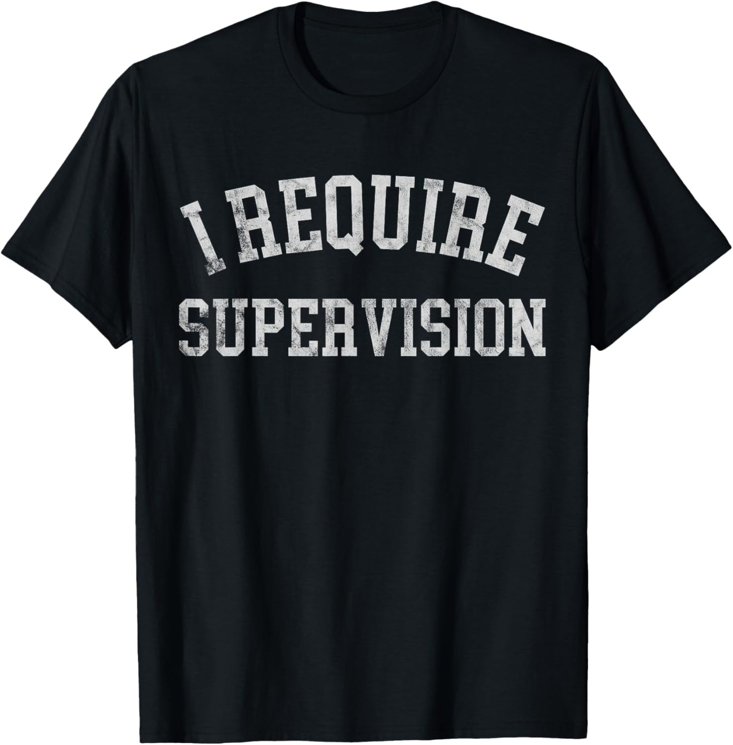 I Require Supervision Funny Sarcastic Humor T-Shirt - T-Shirt | Black