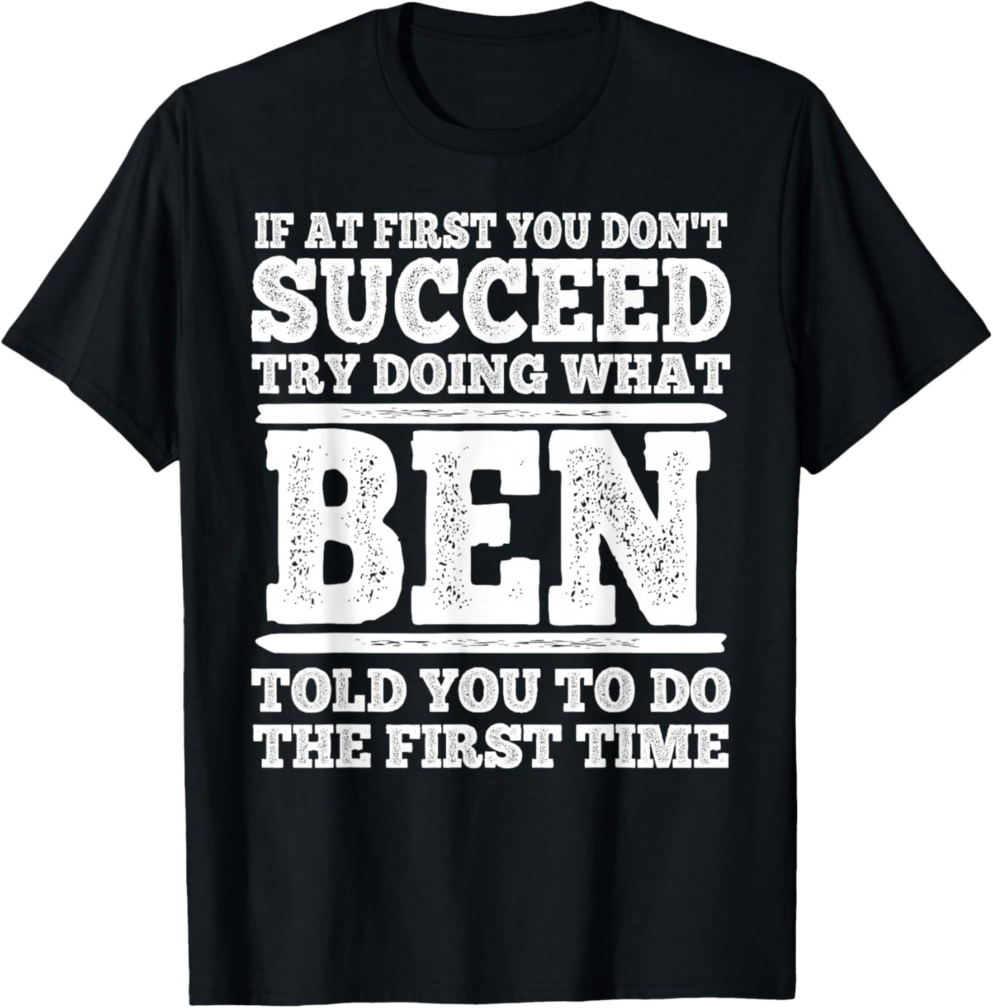 If at First You Don't Succeed Try Doing What Ben Told You T-Shirt - T-Shirt | Black