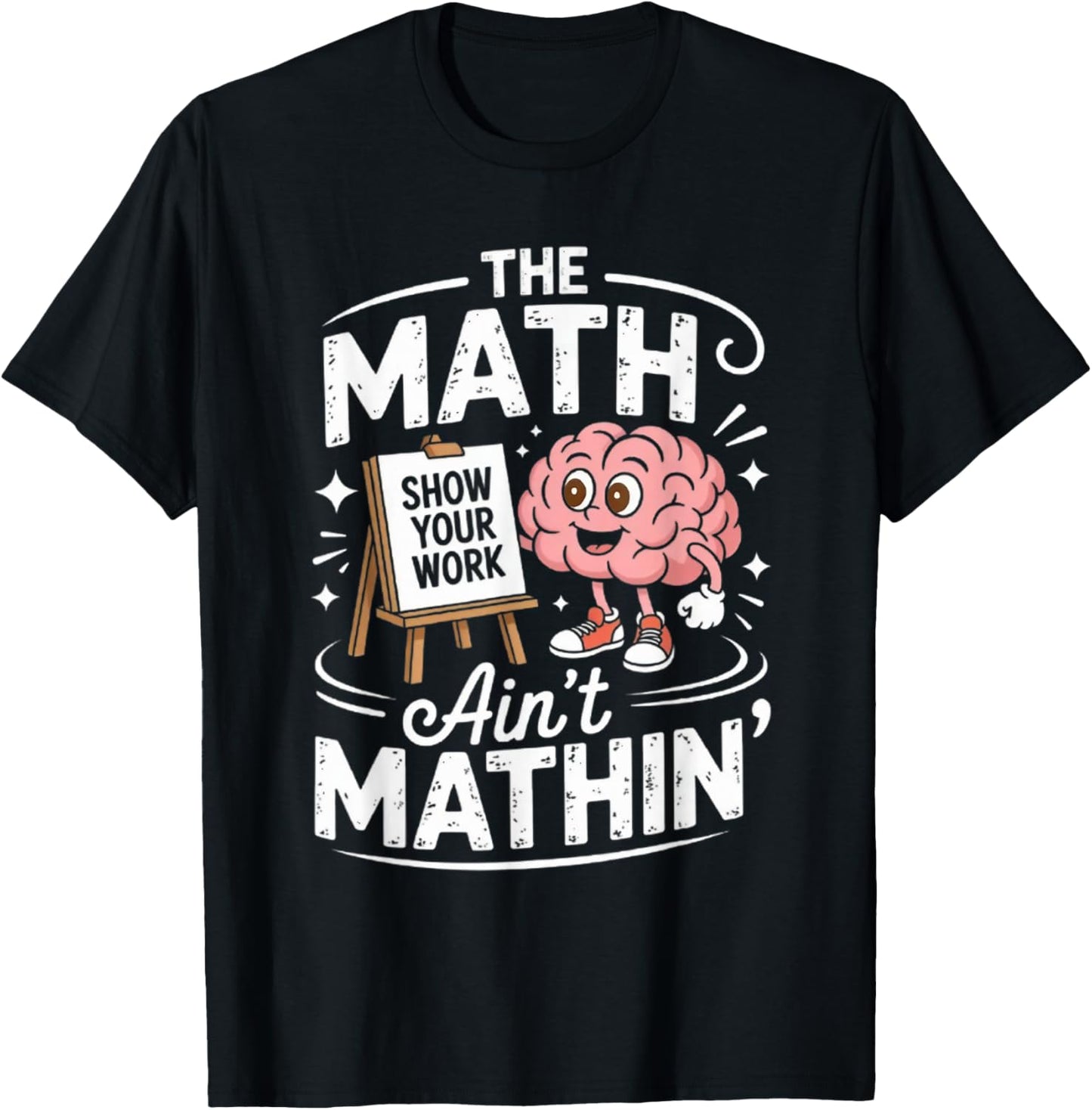 The Math Ain't Mathin' Show Your Work Funny Math Teacher T-Shirt - T-Shirt | Black