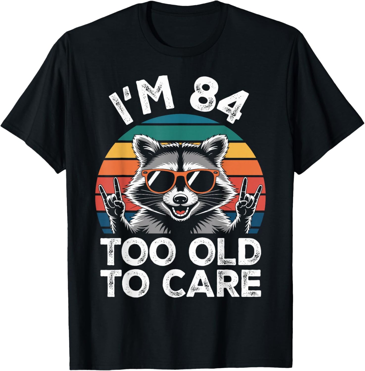 I’m 84 Too Old to Care 84 Birthday 84 Years Men Women Funny T-Shirt - T-Shirt | Black