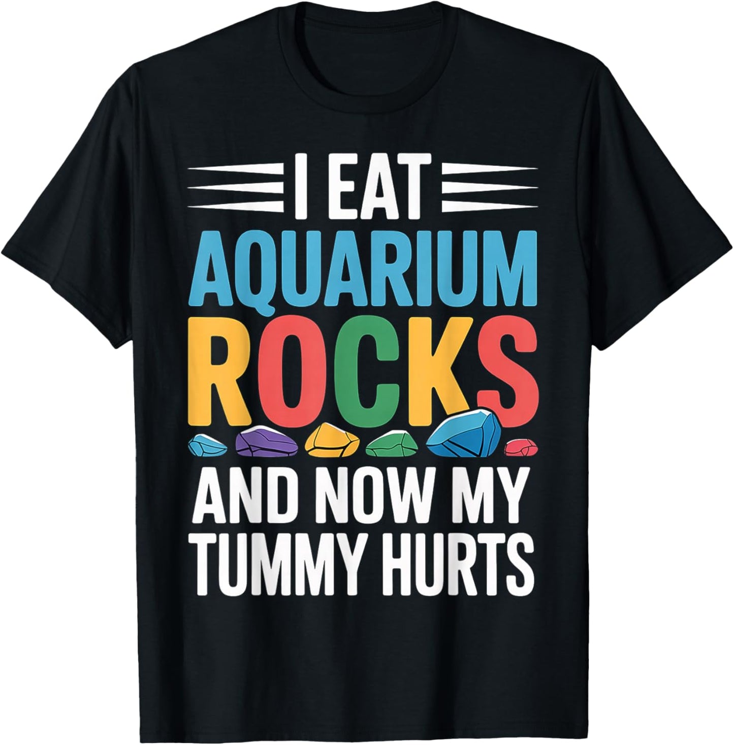I Eat Aquarium Rocks and Now My Tummy Hurts T-Shirt - T-Shirt | Black