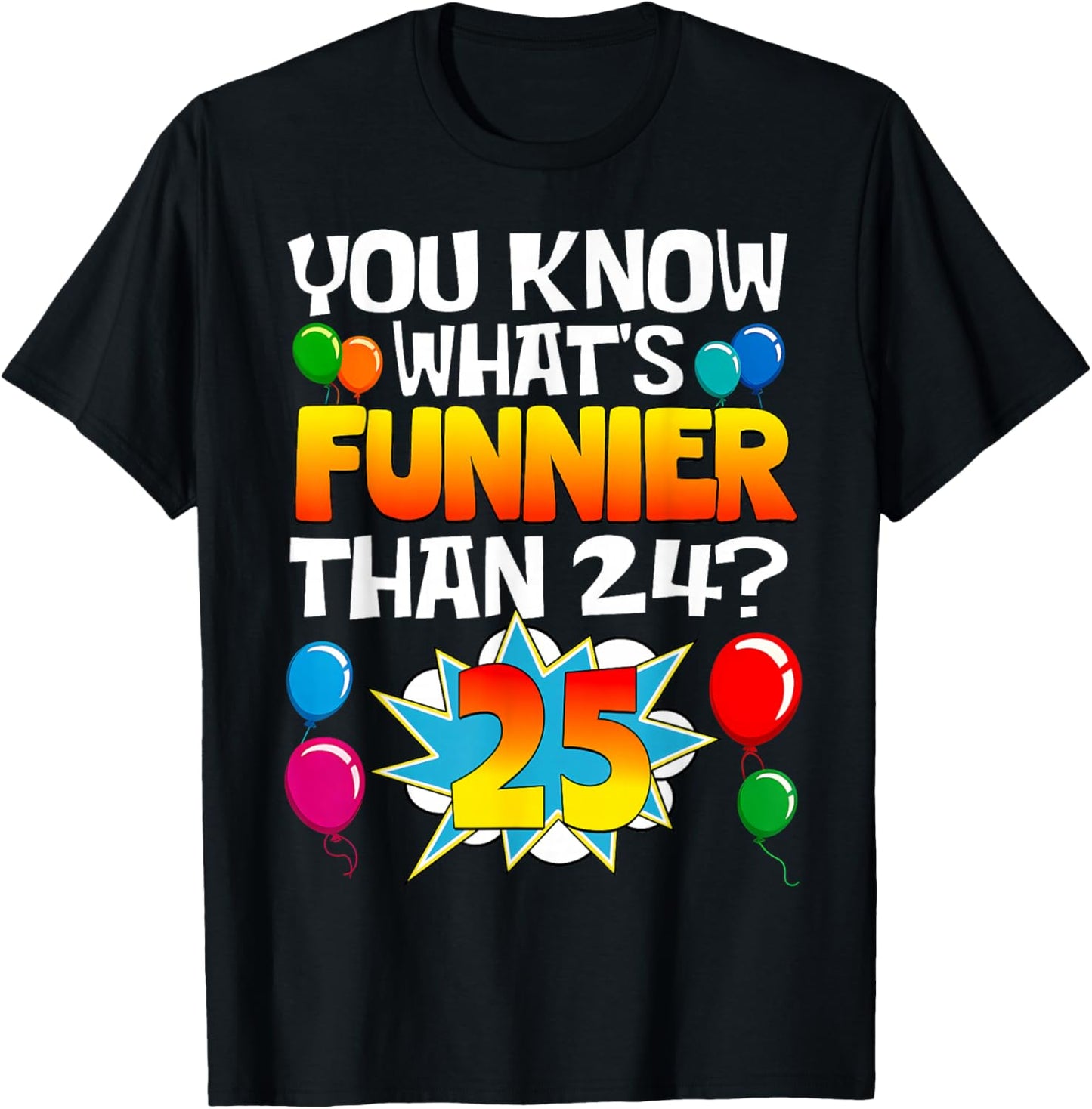 Funny 25th Birthday What's Funnier Than 24 It's 25 Year Old T-Shirt - T-Shirt | Black