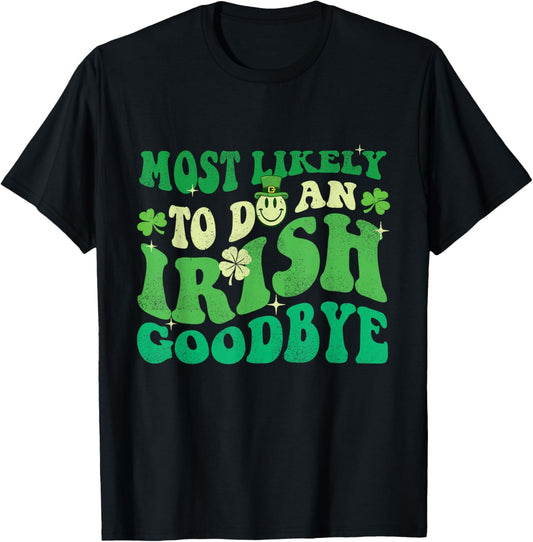 Most Likely to Do an Irish Goodbye - St Patrick's Day Irish T-Shirt - T-Shirt | Black
