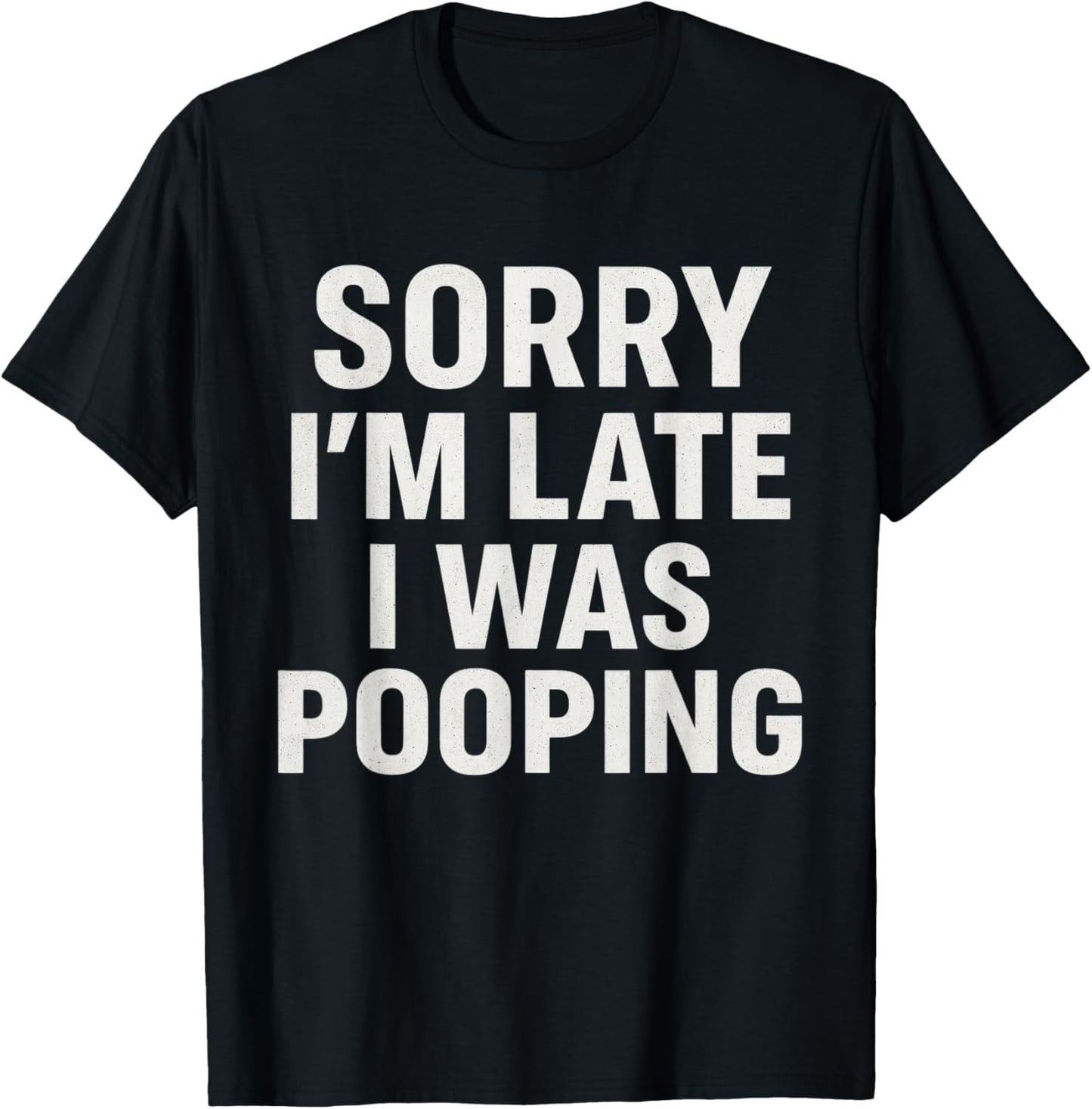 Sorry I'm Late I was Pooping Funny T-Shirt - T-Shirt | Black