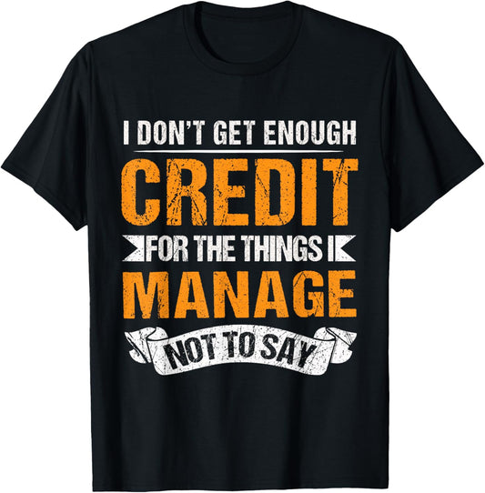 I Don't Get Enough Credit for The Things I Manage Not to Say T-Shirt - T-Shirt | Black