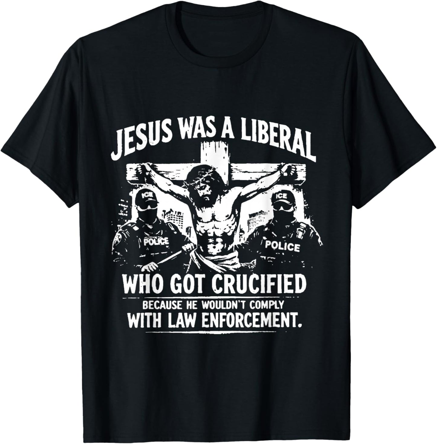 Jesus was A Liberal Who Got Crucified Because He Wouldn’t T-Shirt - T-Shirt | Black