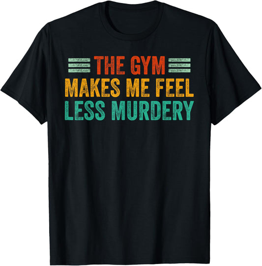 The Gym Makes Me Feel Less Murdery Funny Workout Gym Lovers T-Shirt - T-Shirt | Black