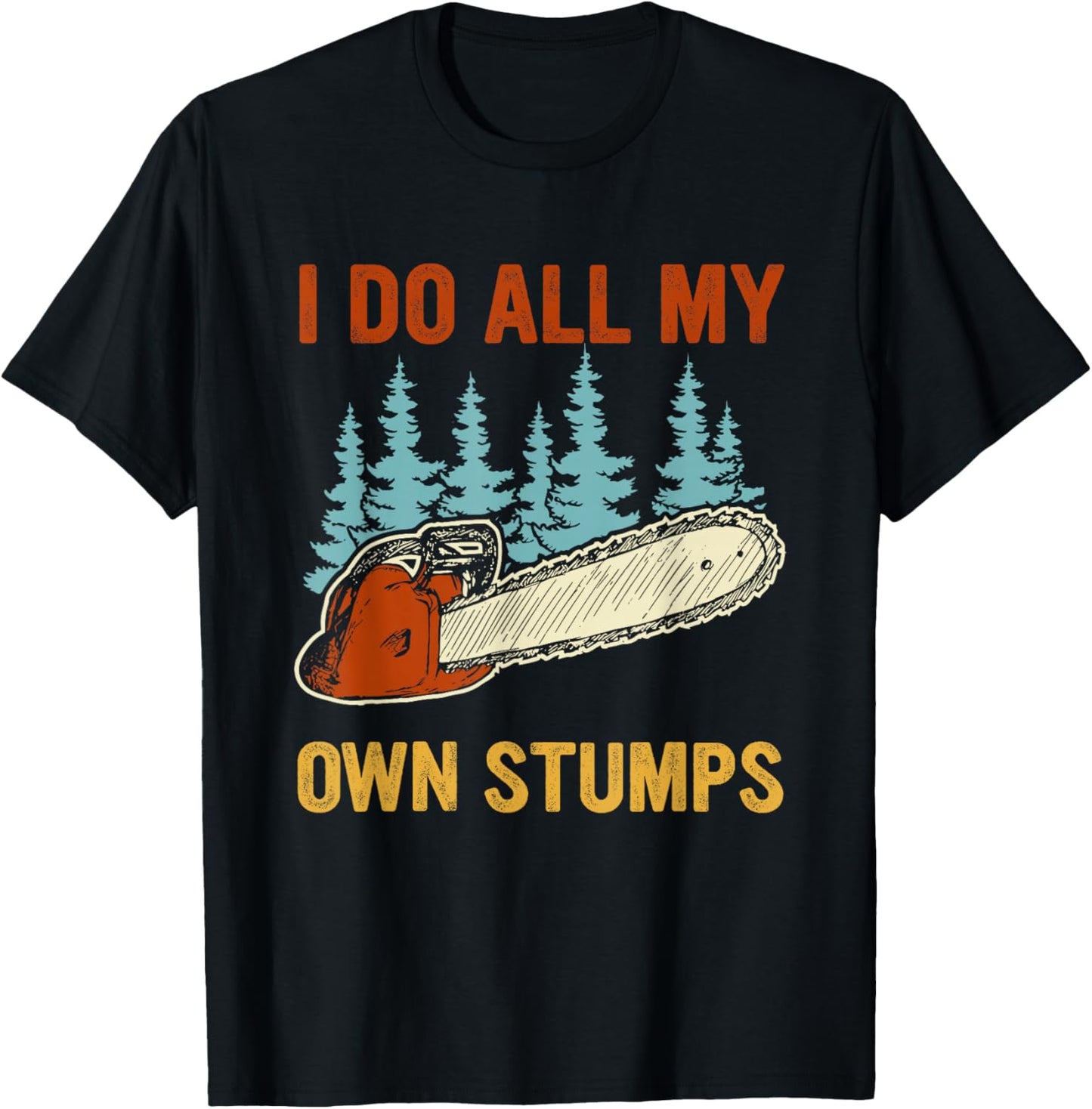 I Do All My Own Stumps Chainsaw Lumberjack T-Shirt - T-Shirt | Black