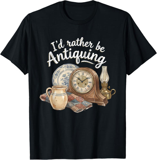 I'd Rather Be Antiquing Vintage Antiques Collector Lover T-Shirt - T-Shirt | Black