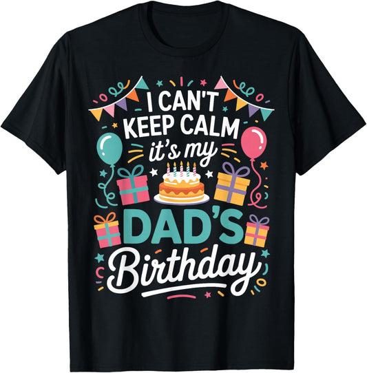 I Can’t Keep Calm It’s My Dad’s Birthday Father's Day Bday T-Shirt - T-Shirt | Black