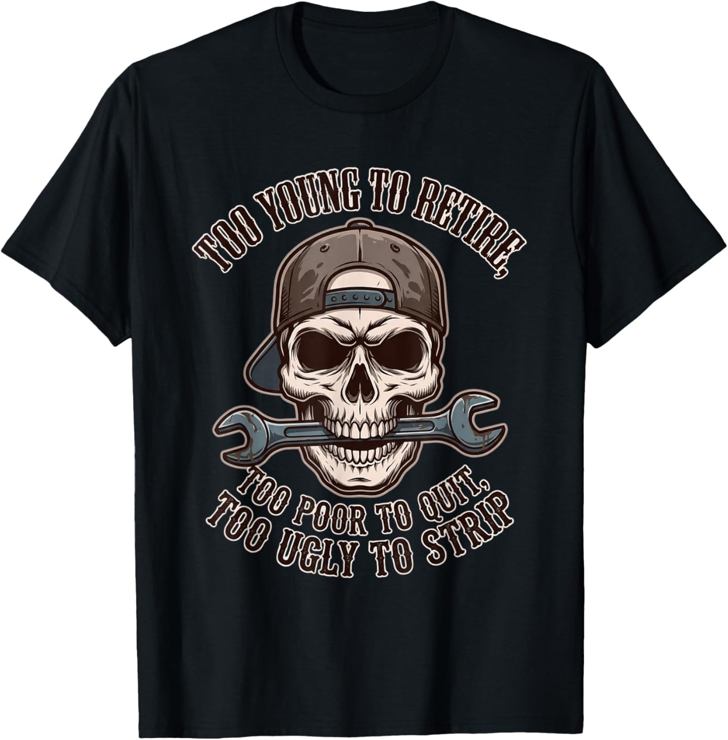 Too Young to Retire Too Poor to Quit Too Ugly to Strip T-Shirt - T-Shirt | Black