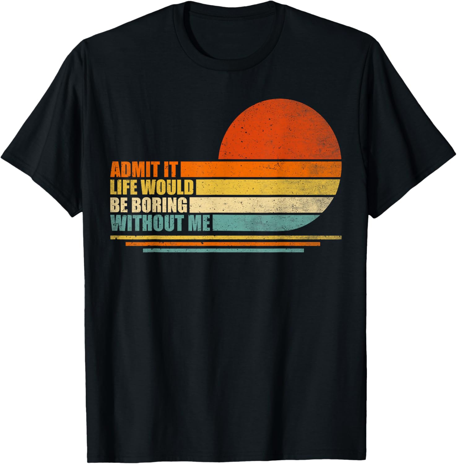 Admit It Life Would Be Boring Without Me Funny Vintage Men T-Shirt - T-Shirt | Black