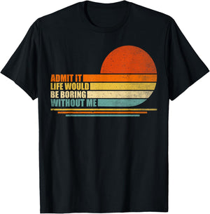 Admit It Life Would Be Boring Without Me Funny Vintage Men T-Shirt - T-Shirt | Black