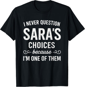 I Never Question SARA's Choices Because I'm One of Them T-Shirt - T-Shirt | Black