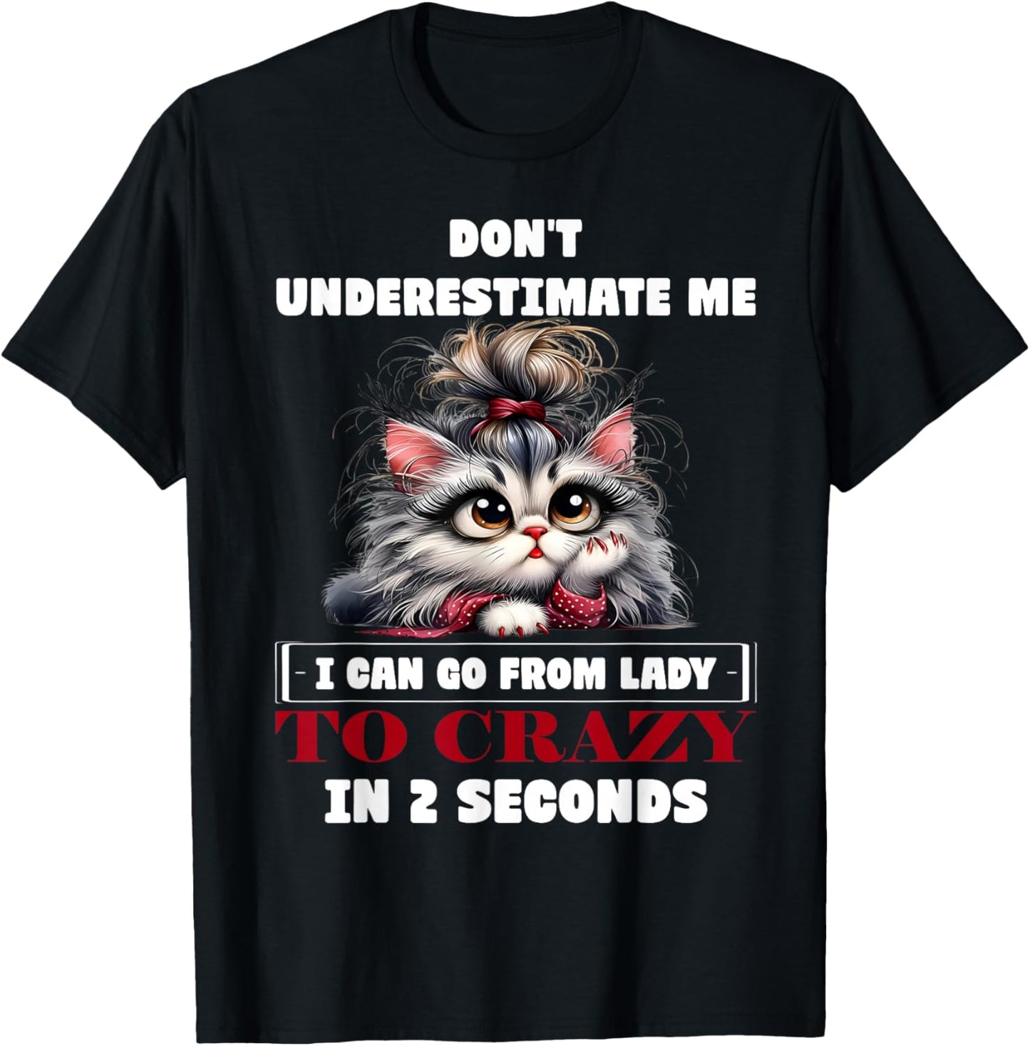 Don't Underestimate Me I Can Go from Lady to Crazy Cute Cat T-Shirt - T-Shirt | Black