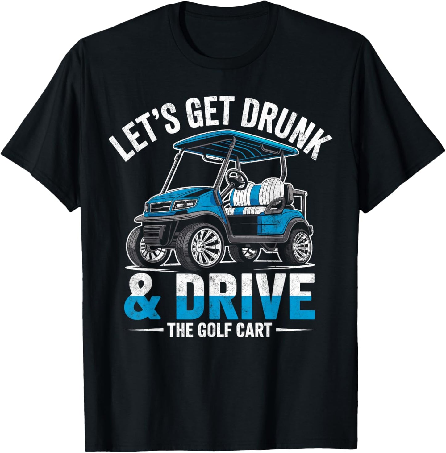 Golfer Golfing Joke Let's Get Drunk & Drive Golf Cart T-Shirt - T-Shirt | Black