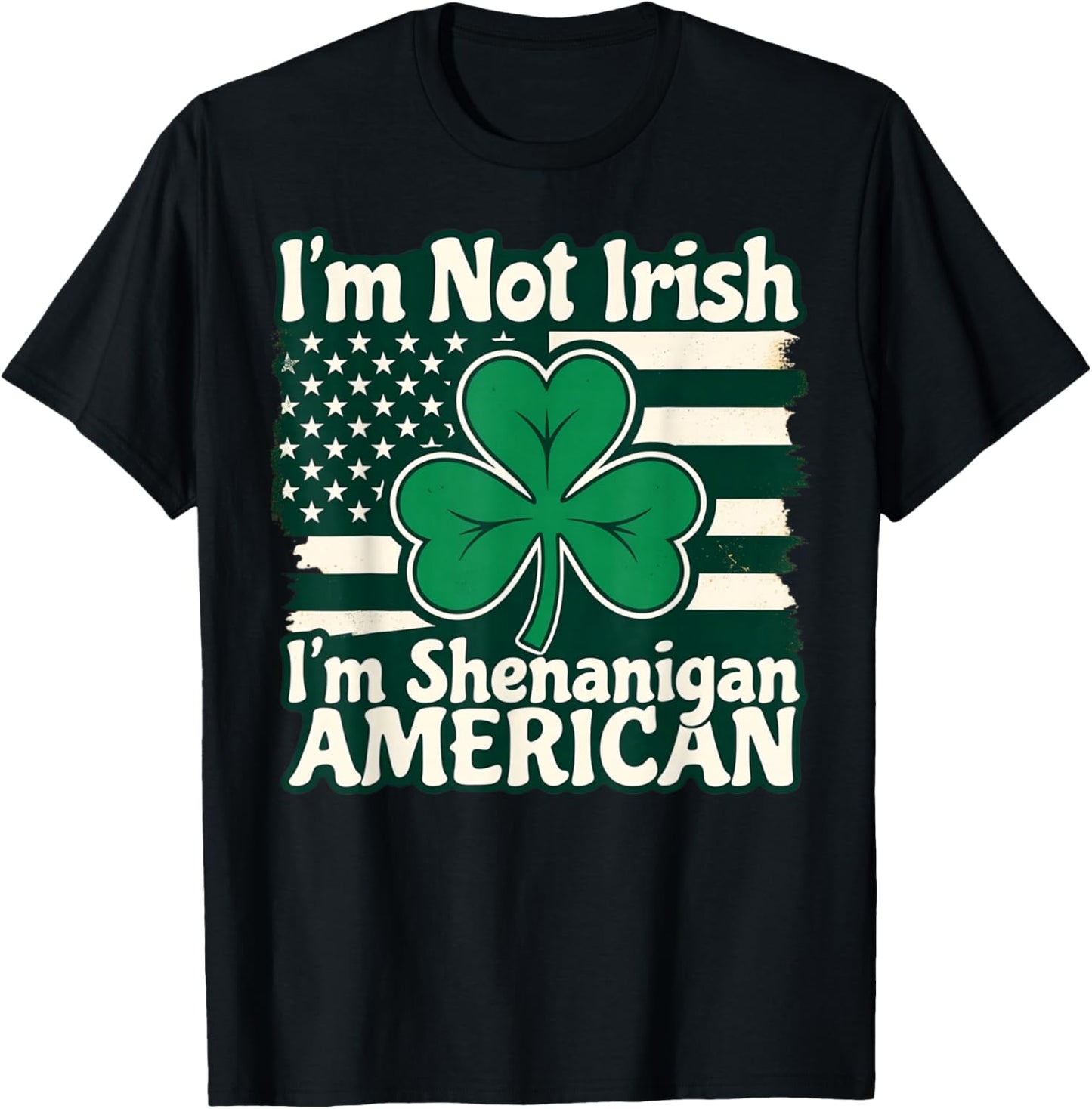 I'm Not Irish I'm Shenanigan American Funny T-Shirt - T-Shirt | Black