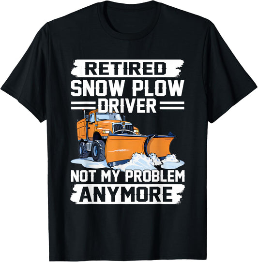 Retired Snow Plow Driver Not My Problem Anymore Retirement T-Shirt - T-Shirt | Black