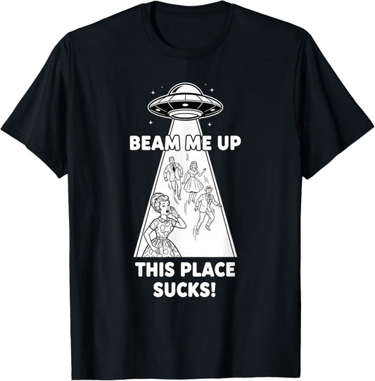 Beam Me Up This Place Sucks Funny Sci Fi UFO T-Shirt - T-Shirt | Black