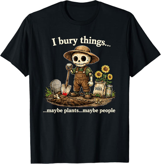I Bury Things Maybe Plants Maybe People T-Shirt - T-Shirt | Black