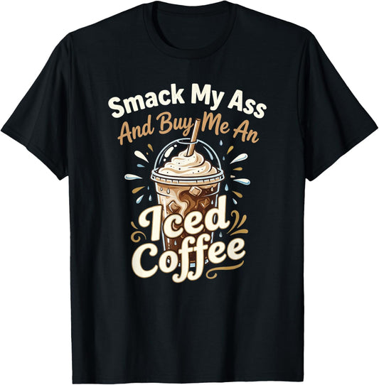 Smack My Ass and Buy Me an Iced Coffee Funny Saying T-Shirt - T-Shirt | Black