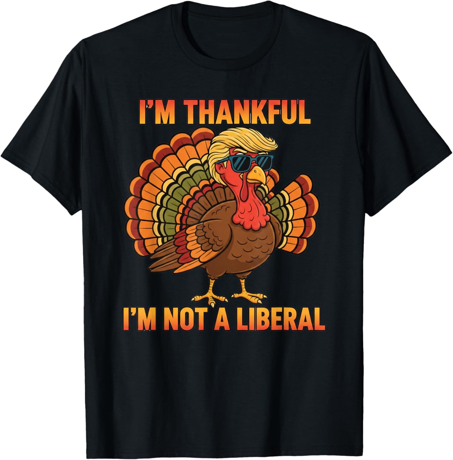 I'm Thankful I'm Not A Liberal Trump Thanksgiving Turkey T-Shirt - T-Shirt | Black