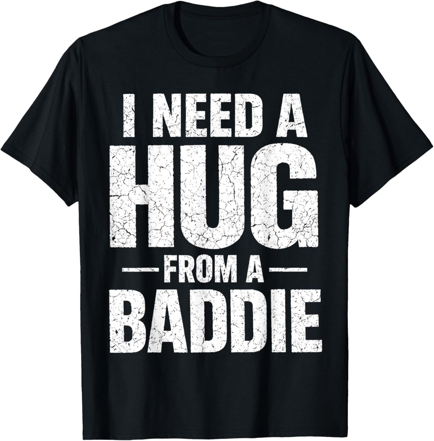 I Need a Hug from a Baddie T-Shirt - T-Shirt | Black