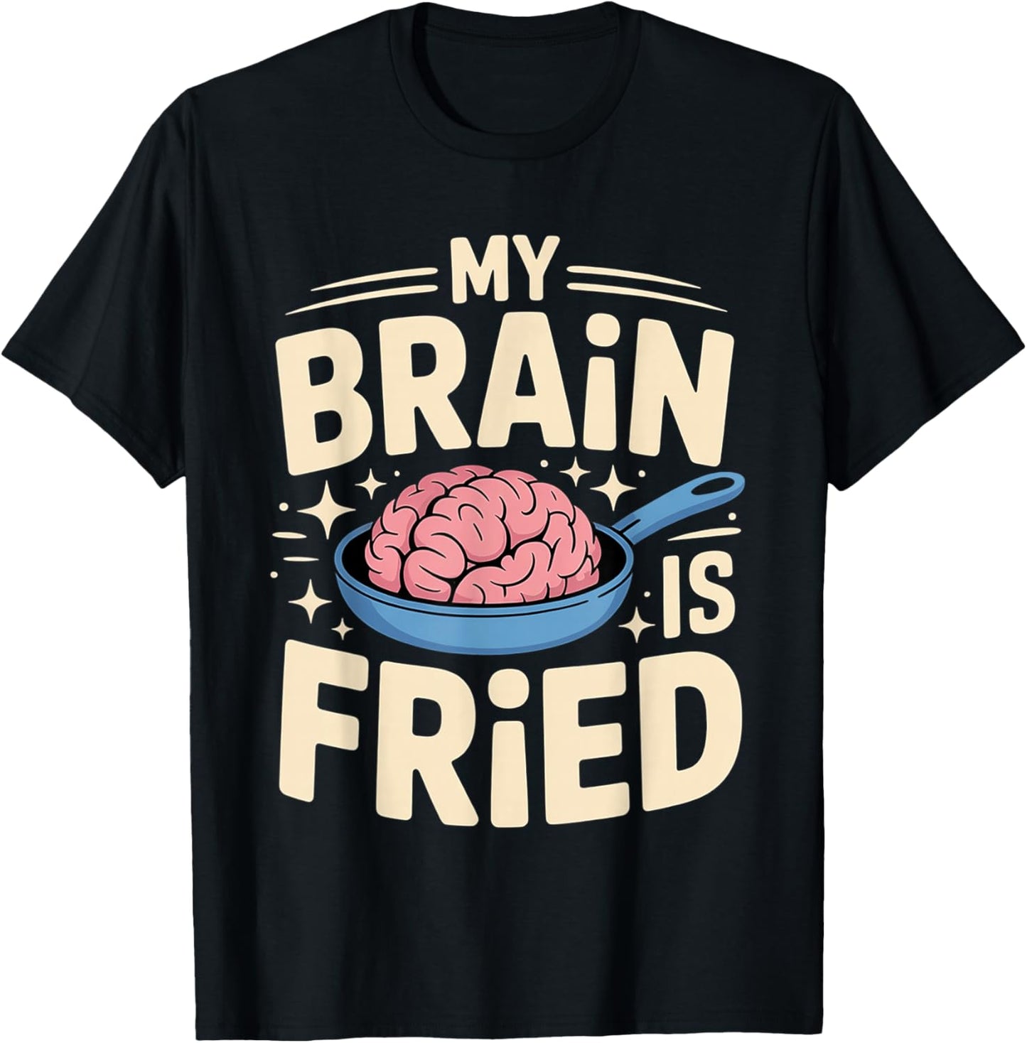 My Brain is Fried Relatable Meme Burnout T-Shirt - T-Shirt | Black