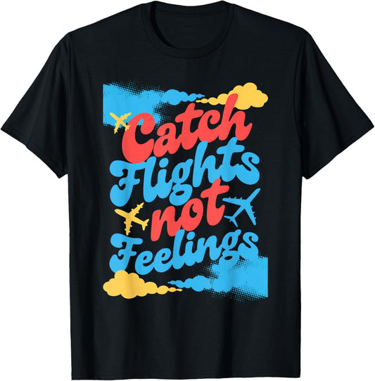 Catch Flights Not Feelings Airplane Travel Quote T-Shirt - T-Shirt | Black