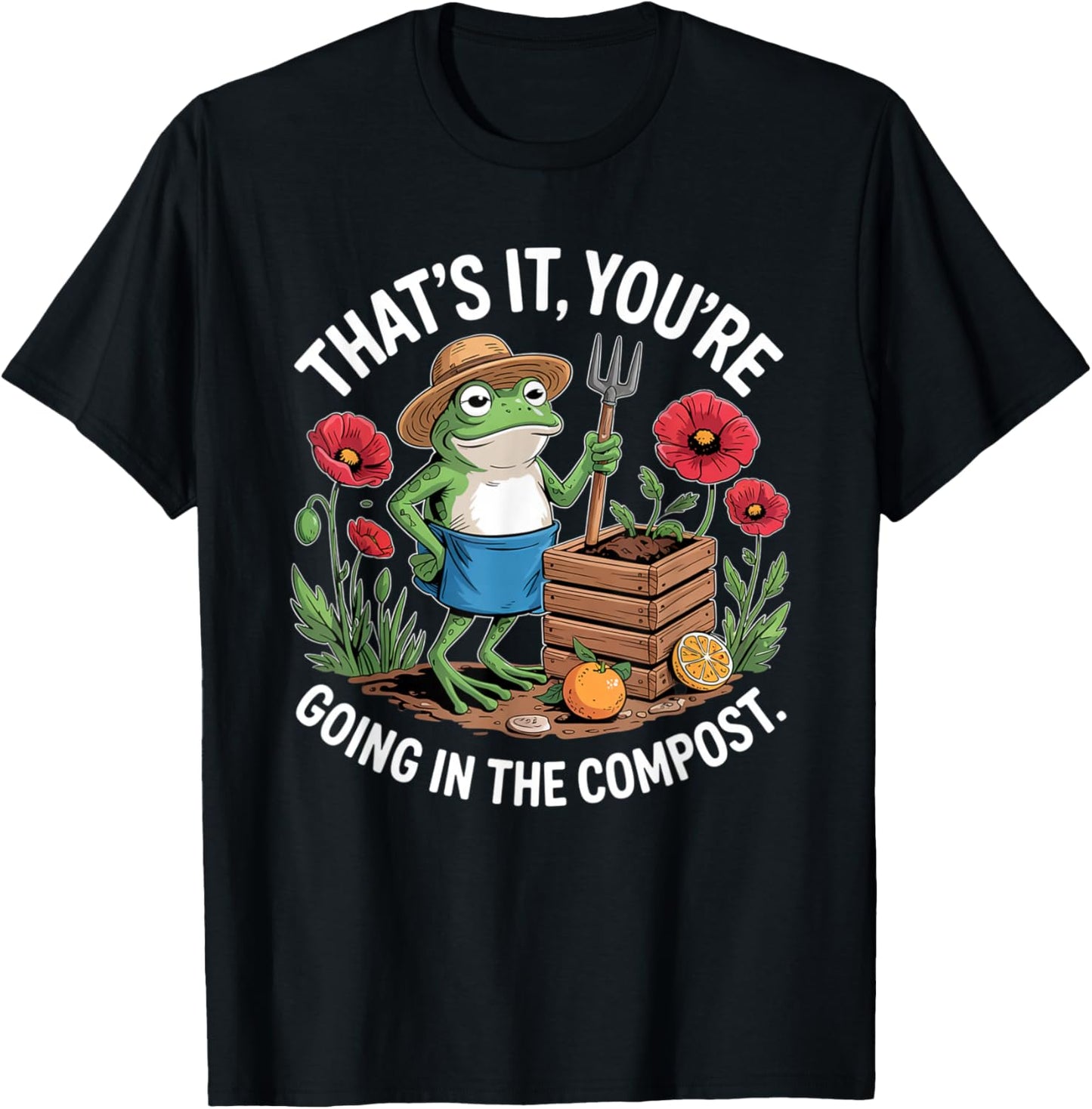 that’s It You’re Going in The Compost Frog Gardening Funny T-Shirt - T-Shirt | Black