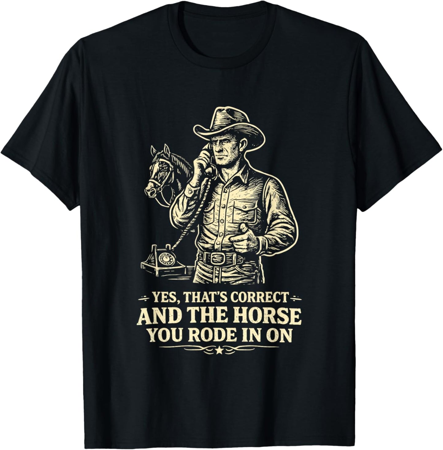 Yes Thats Correct Horse You Rode in On Funny Cowboy Sarcasm T-Shirt - T-Shirt | Black