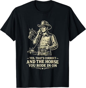 Yes Thats Correct Horse You Rode in On Funny Cowboy Sarcasm T-Shirt - T-Shirt | Black