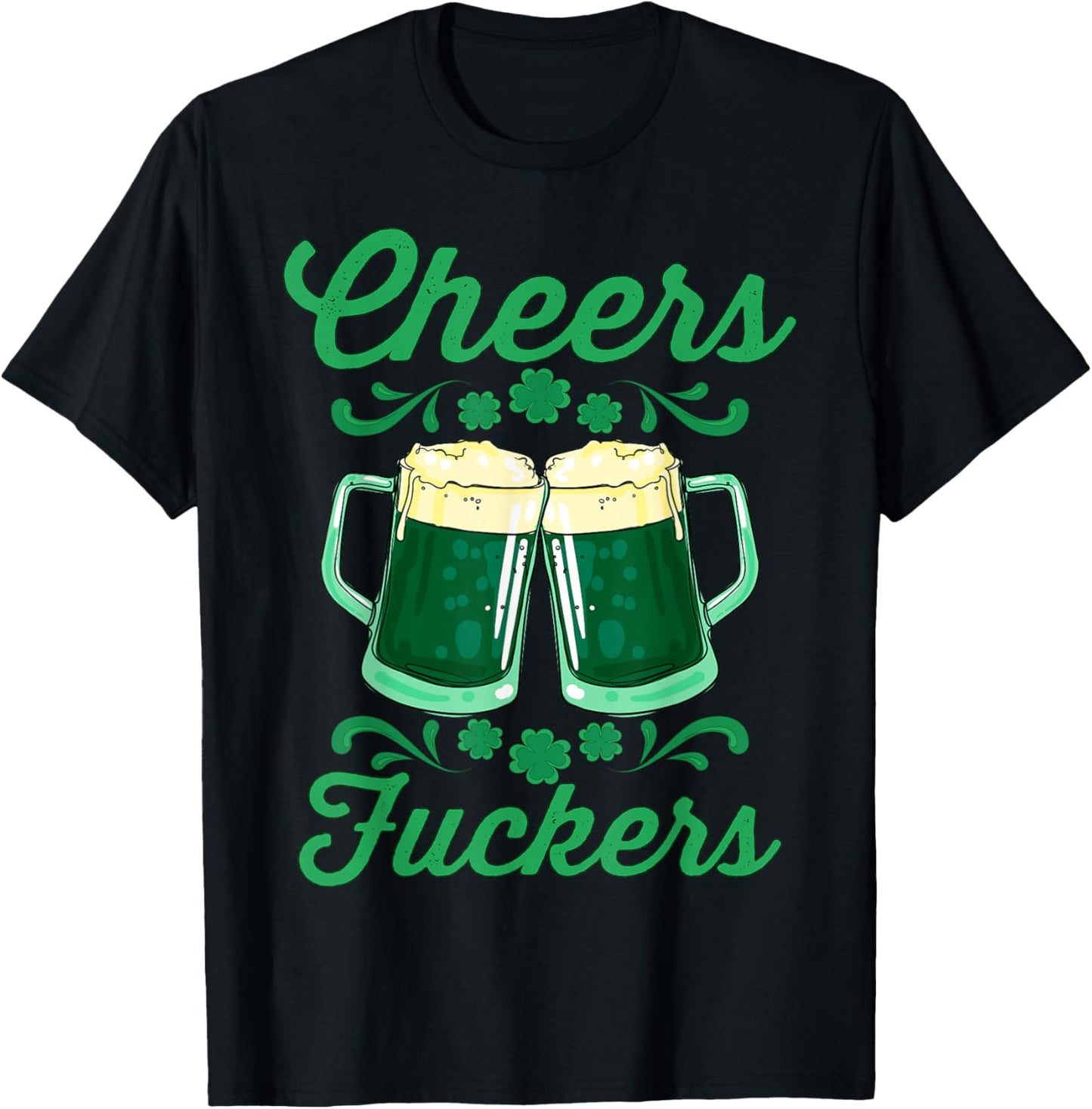 Cheers Fuckers St Patricks Day Drink Up Funny Drinking Beer T-Shirt - T-Shirt | Black