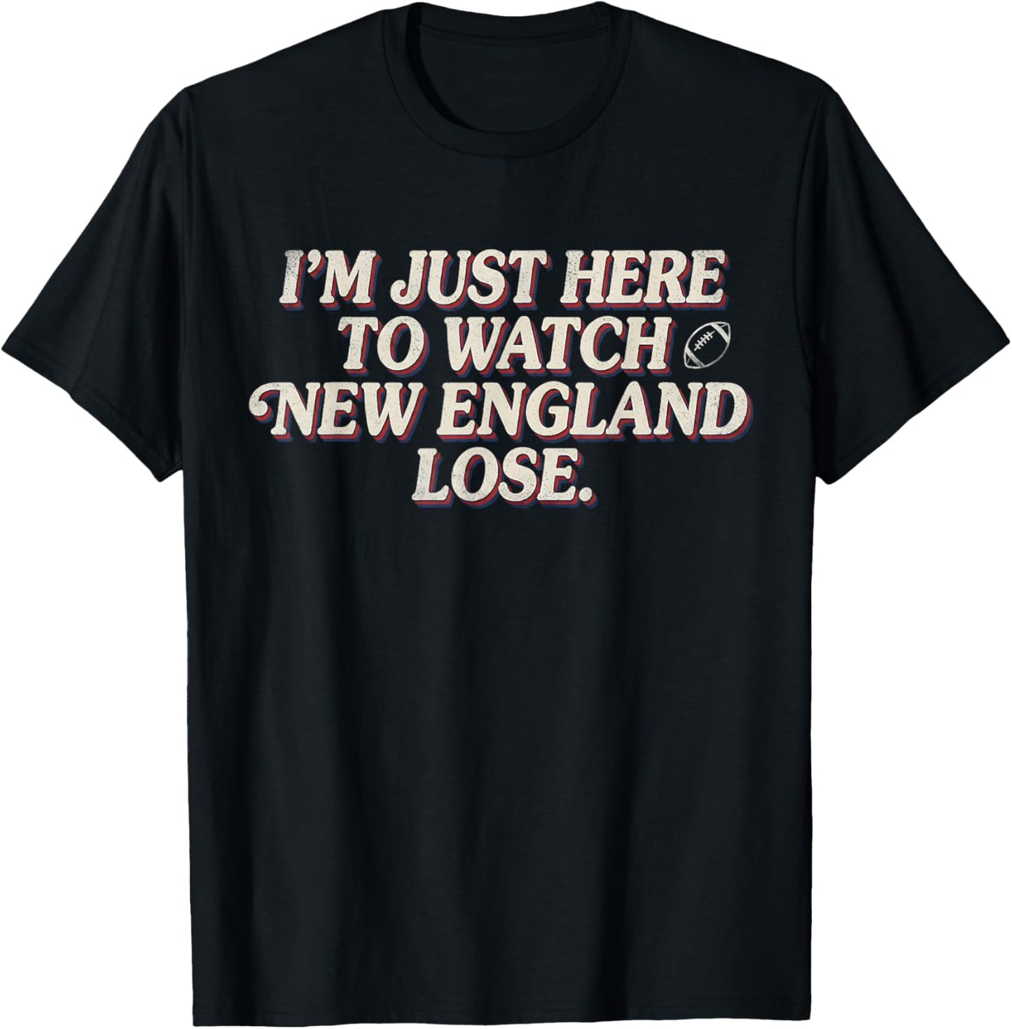 I'm Just Here to Watch New England Lose T-Shirt - T-Shirt | Black