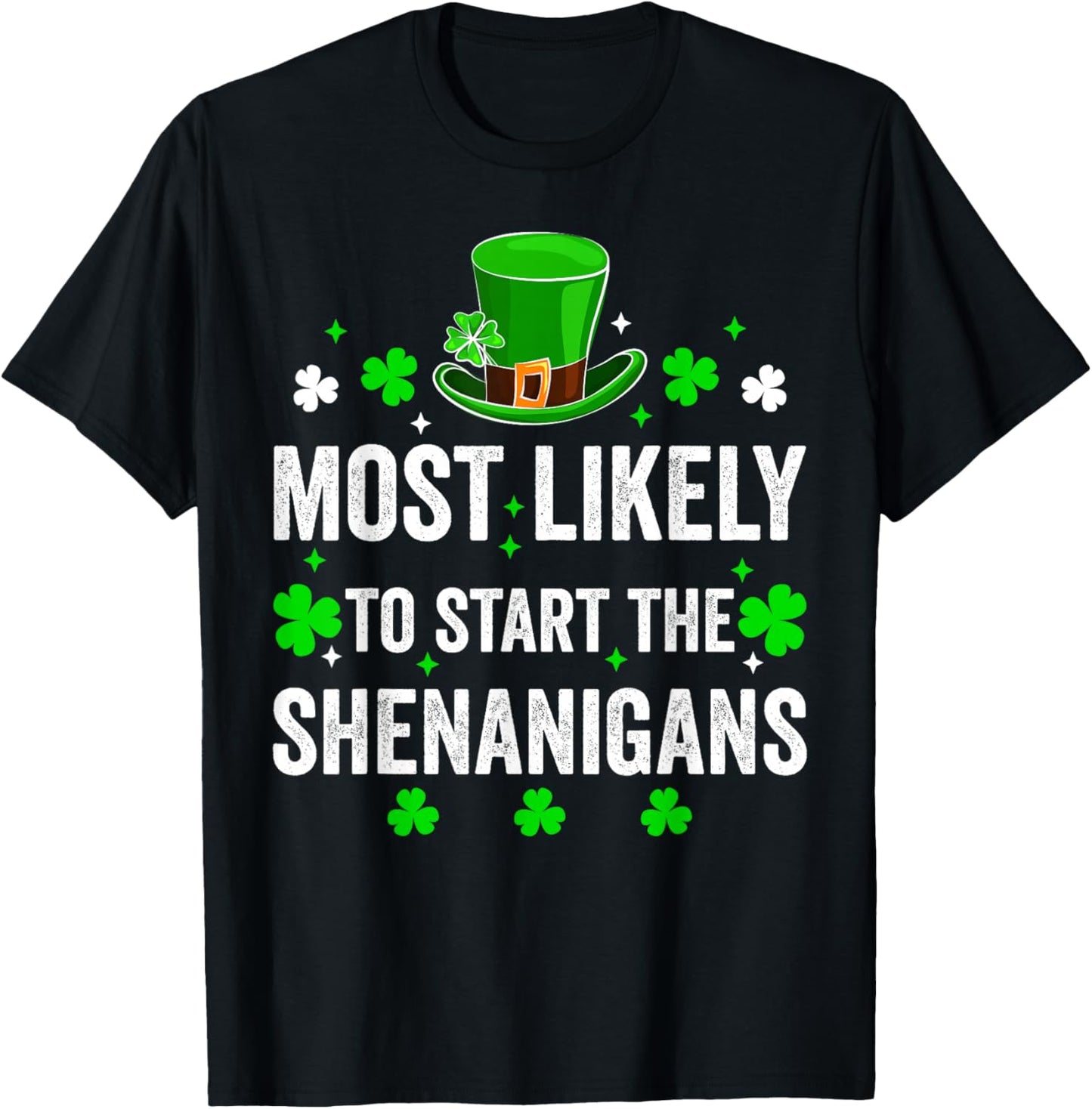Most Likely to Start The Shenanigan St Patricks Day Shamrock T-Shirt - T-Shirt | Black