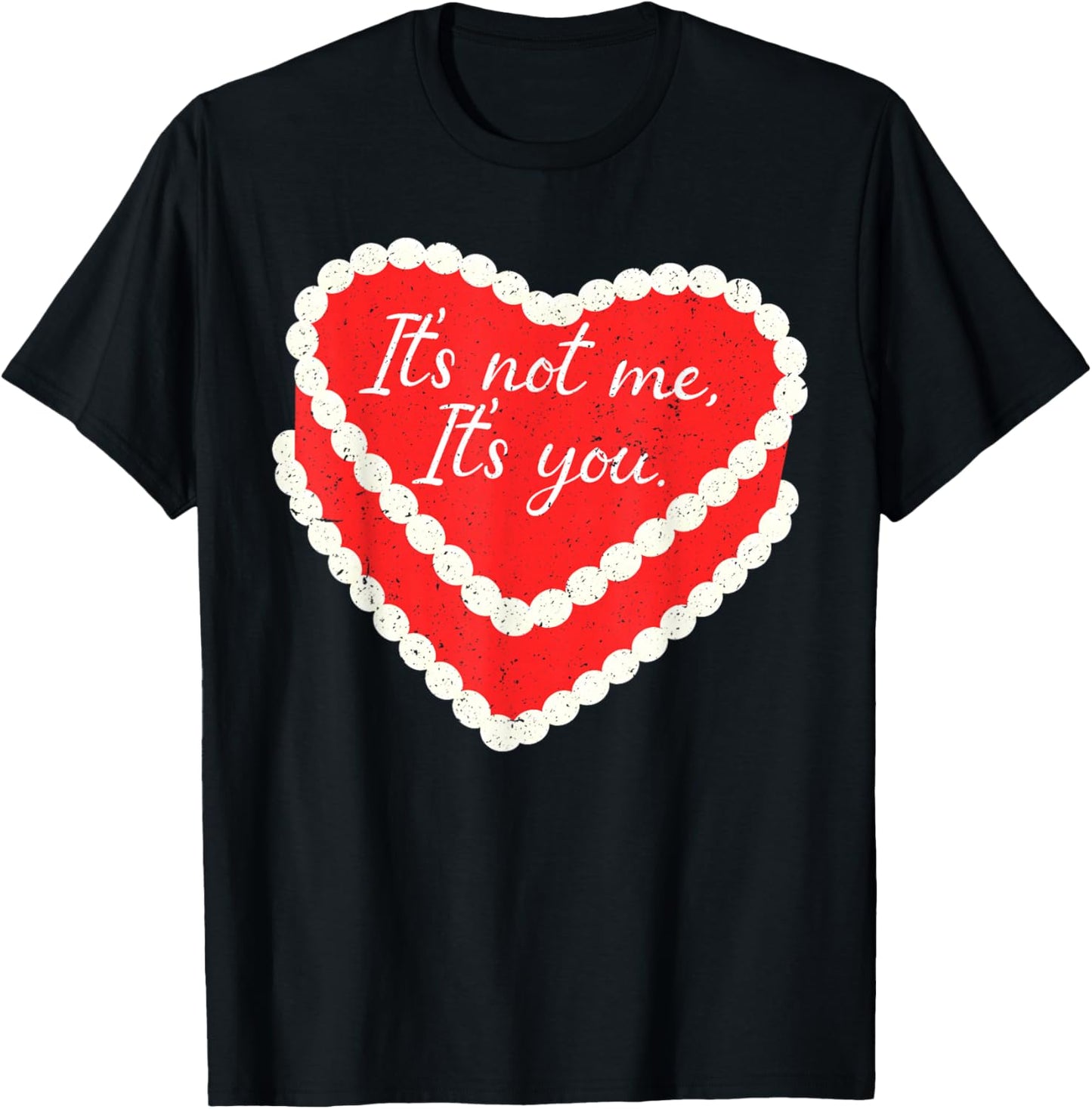It’s Not Me It’s You Funny Heart Cake Valentine Valentines T-Shirt - T-Shirt | Black