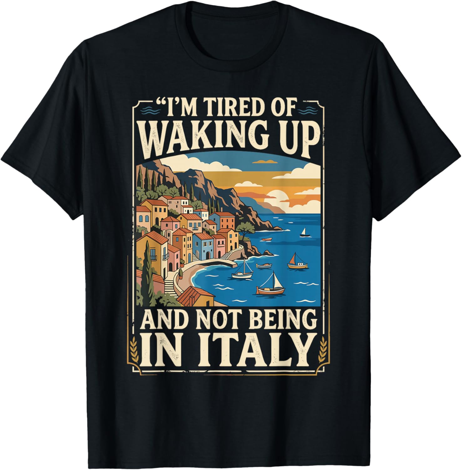 I’m Tired of Waking Up and Not Being in Italy. Cruise Travel T-Shirt - T-Shirt | Black
