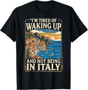 I’m Tired of Waking Up and Not Being in Italy. Cruise Travel T-Shirt - T-Shirt | Black