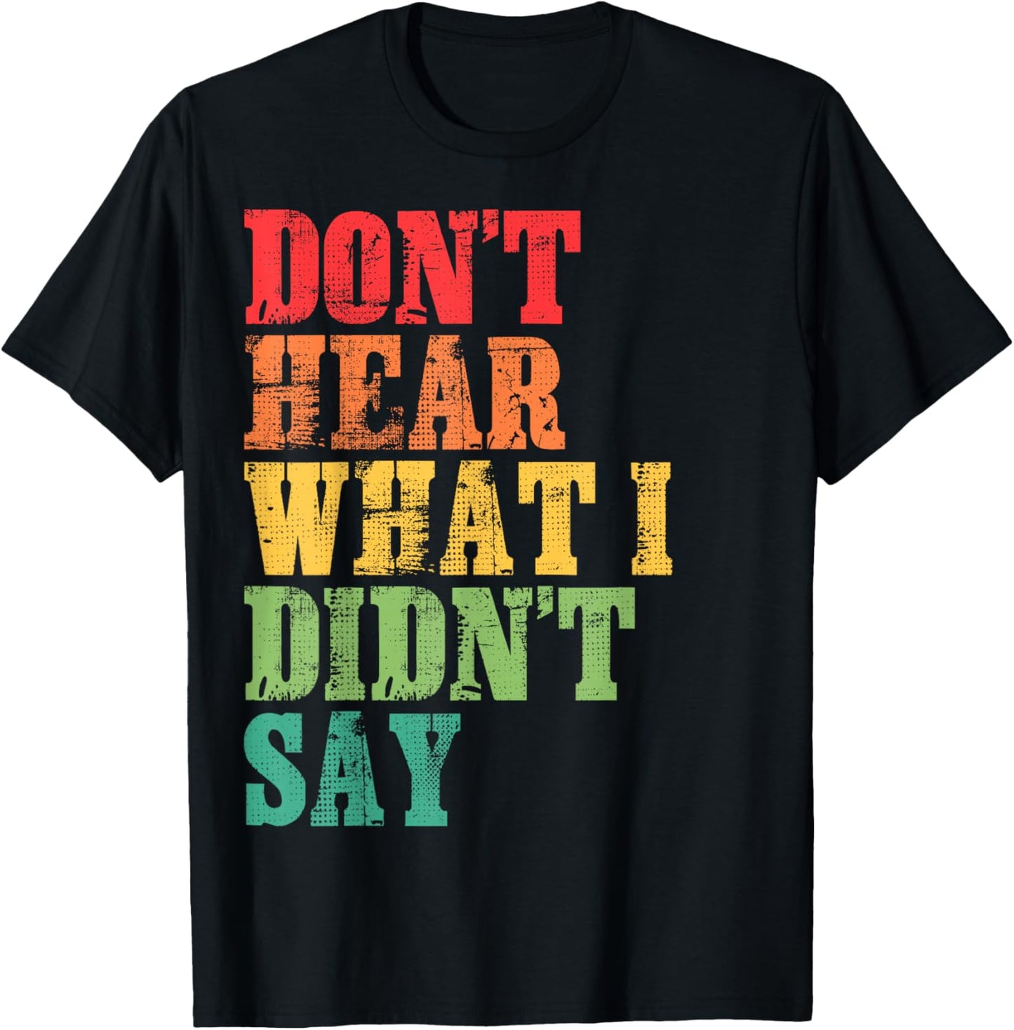 Don't Hear What I Didn't Say - Trendy Typography T-Shirt - T-Shirt | Black