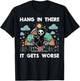 Hang in There It Gets Worse Funny Saying Meme Men Women Kids T-Shirt - T-Shirt | Black