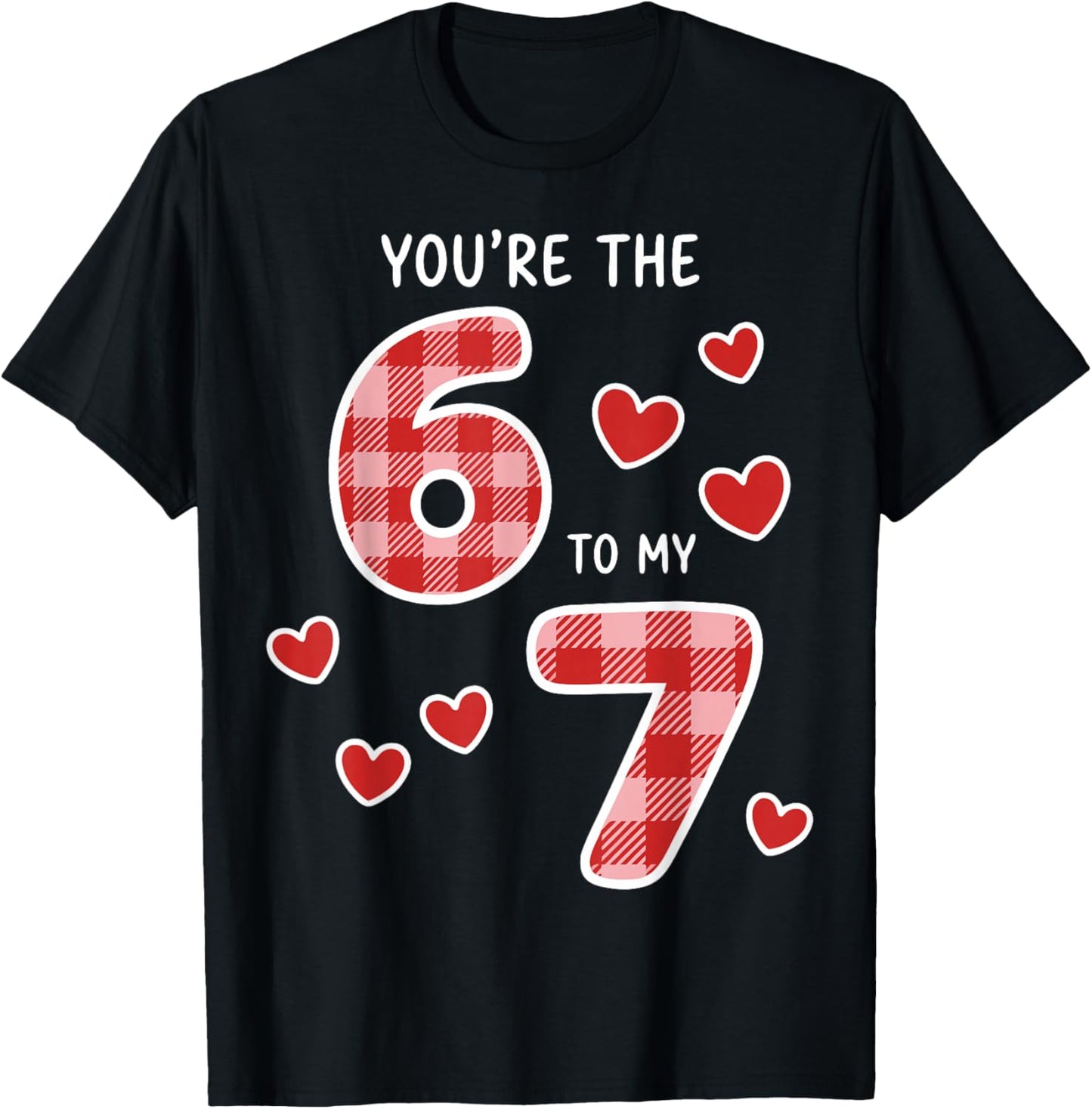 You're The 6 to My 7 Six Seven Heart Valentine's Day 67 T-Shirt - T-Shirt | Black