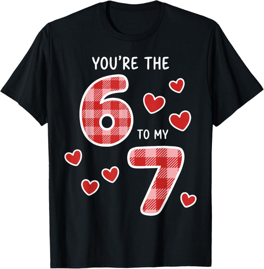You're The 6 to My 7 Six Seven Heart Valentine's Day 67 T-Shirt - T-Shirt | Black