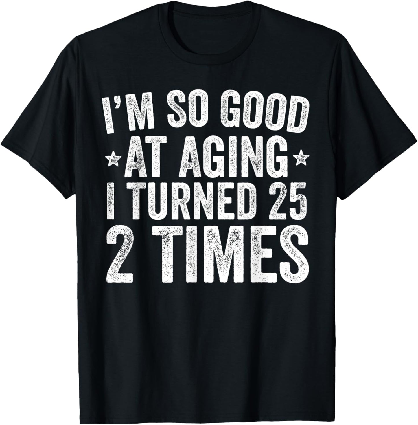 I'm So Good at Aging I Turned 25 2 Times 50th Birthday T-Shirt - T-Shirt | Black