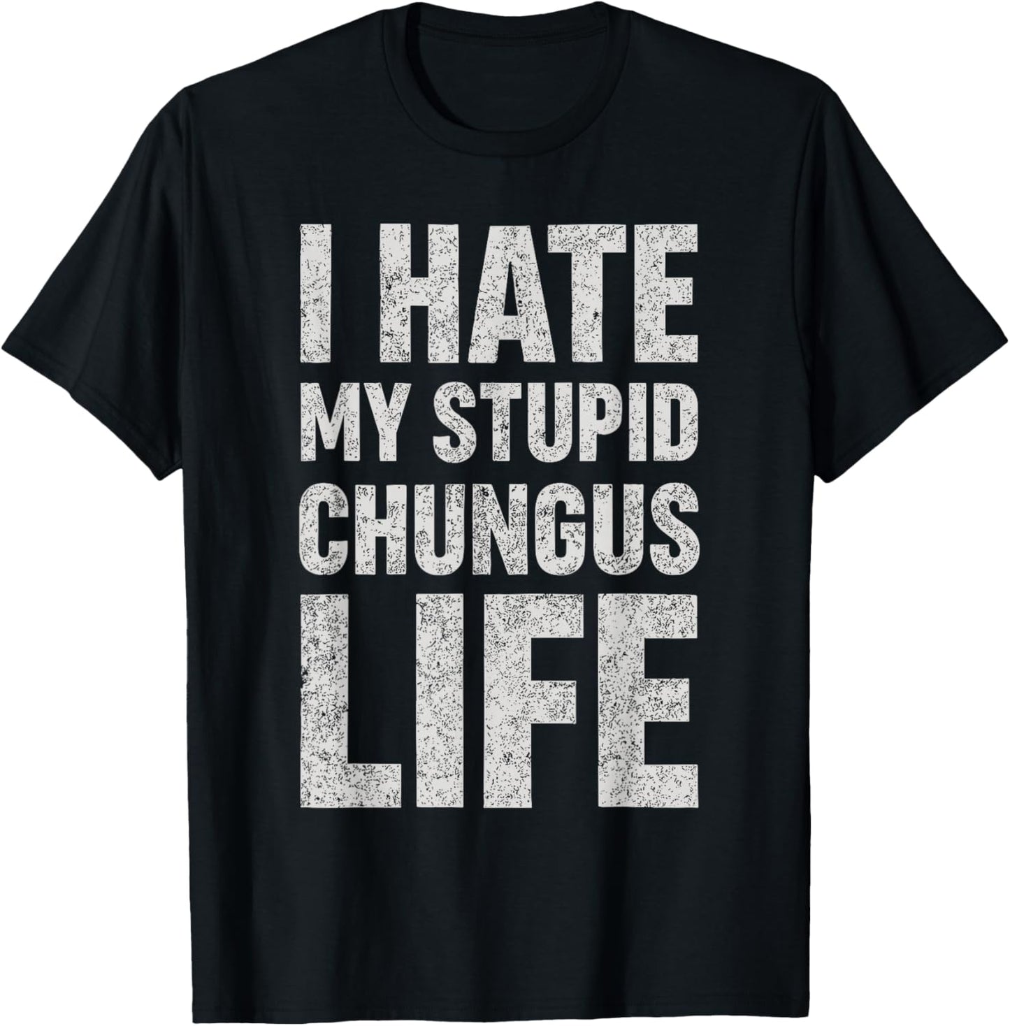 I Hate My Stupid Chungus Life Funny Saying Meme T-Shirt - T-Shirt | Black