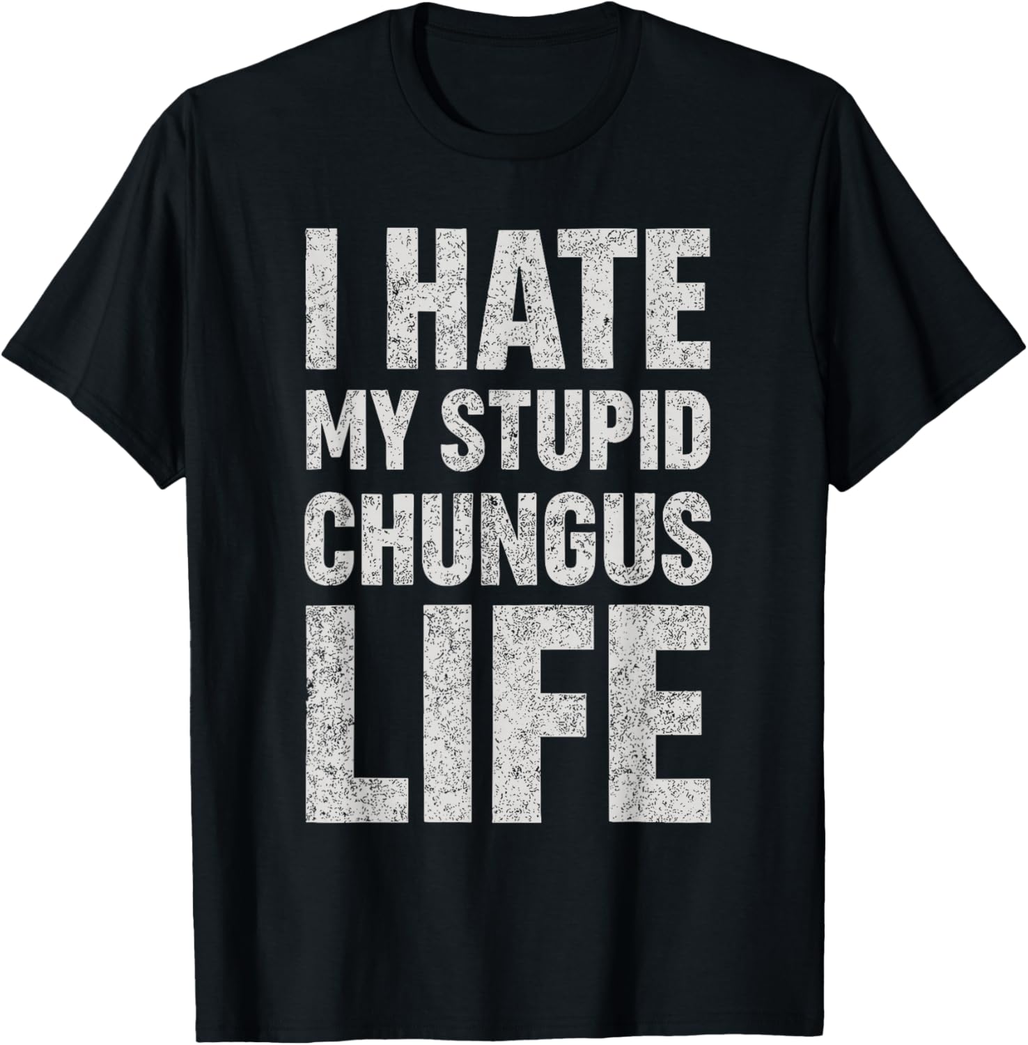 I Hate My Stupid Chungus Life Funny Saying Meme T-Shirt - T-Shirt | Black